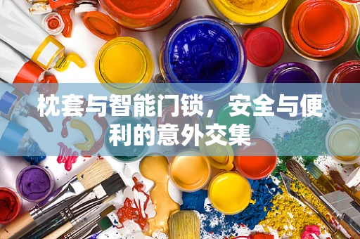 枕套与智能门锁，安全与便利的意外交集