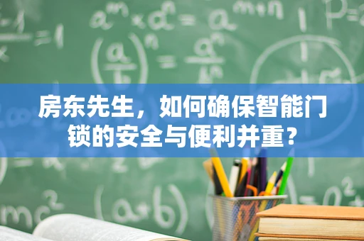 房东先生，如何确保智能门锁的安全与便利并重？