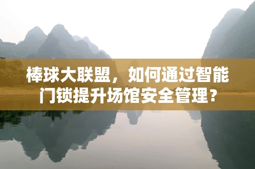 棒球大联盟，如何通过智能门锁提升场馆安全管理？