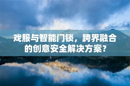 戏服与智能门锁，跨界融合的创意安全解决方案？
