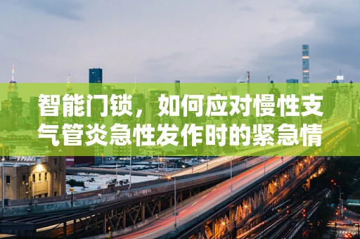 智能门锁，如何应对慢性支气管炎急性发作时的紧急情况？
