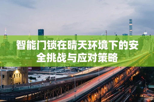 智能门锁在晴天环境下的安全挑战与应对策略