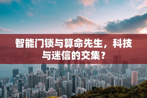 智能门锁与算命先生，科技与迷信的交集？