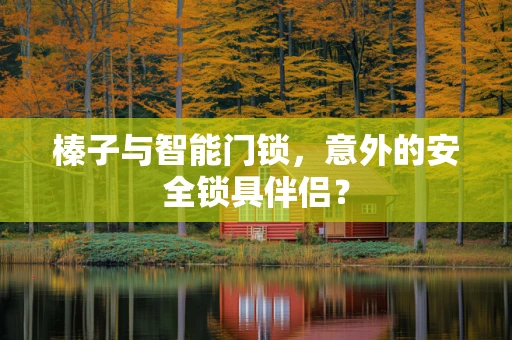 榛子与智能门锁，意外的安全锁具伴侣？
