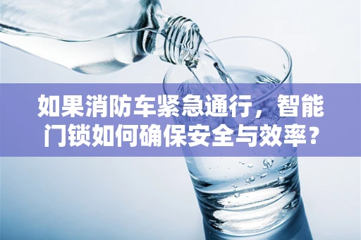 如果消防车紧急通行，智能门锁如何确保安全与效率？