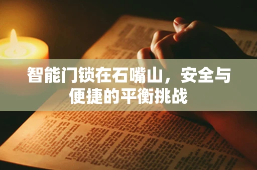 智能门锁在石嘴山，安全与便捷的平衡挑战