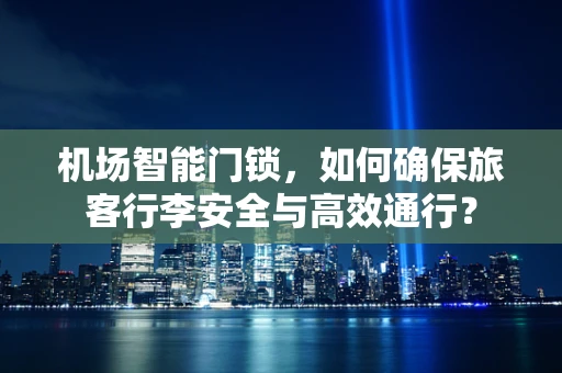 机场智能门锁，如何确保旅客行李安全与高效通行？