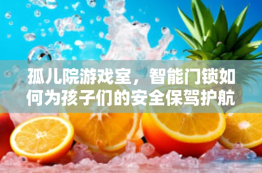 孤儿院游戏室，智能门锁如何为孩子们的安全保驾护航？