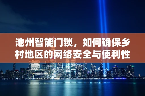 池州智能门锁，如何确保乡村地区的网络安全与便利性并重？