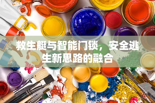 救生艇与智能门锁，安全逃生新思路的融合