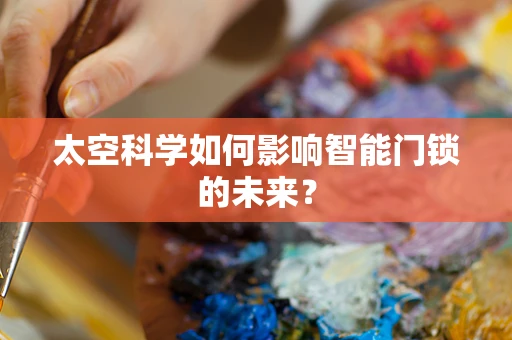 太空科学如何影响智能门锁的未来？