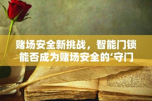 赌场安全新挑战，智能门锁能否成为赌场安全的‘守门员’？