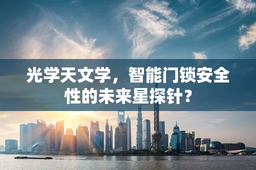 光学天文学，智能门锁安全性的未来星探针？