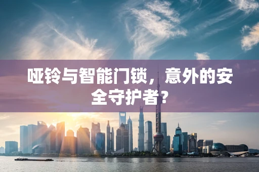 哑铃与智能门锁，意外的安全守护者？