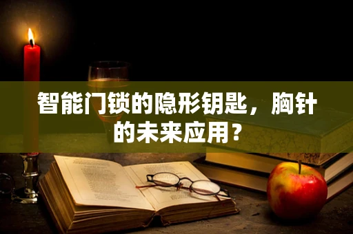 智能门锁的隐形钥匙，胸针的未来应用？