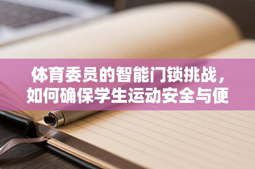 体育委员的智能门锁挑战，如何确保学生运动安全与便捷？