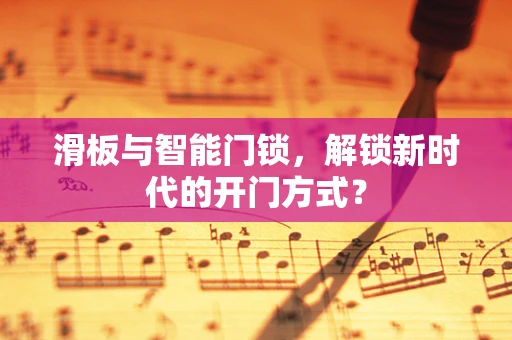 滑板与智能门锁，解锁新时代的开门方式？