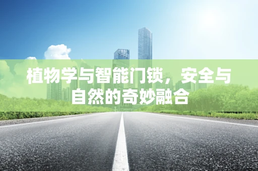植物学与智能门锁，安全与自然的奇妙融合