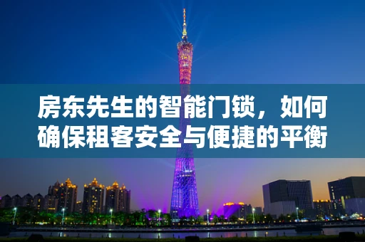 房东先生的智能门锁，如何确保租客安全与便捷的平衡？