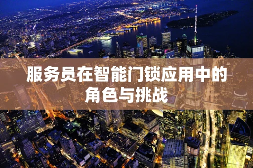 服务员在智能门锁应用中的角色与挑战