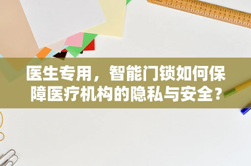 医生专用，智能门锁如何保障医疗机构的隐私与安全？