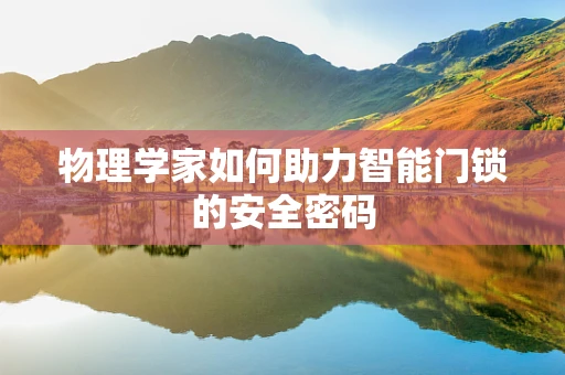 物理学家如何助力智能门锁的安全密码