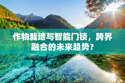 作物栽培与智能门锁，跨界融合的未来趋势？