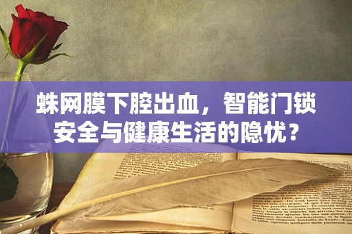 蛛网膜下腔出血，智能门锁安全与健康生活的隐忧？