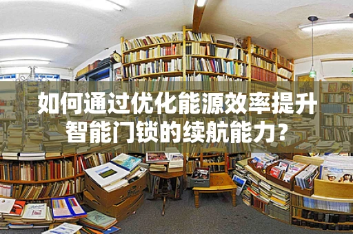 如何通过优化能源效率提升智能门锁的续航能力？