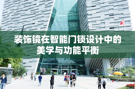 装饰镜在智能门锁设计中的美学与功能平衡