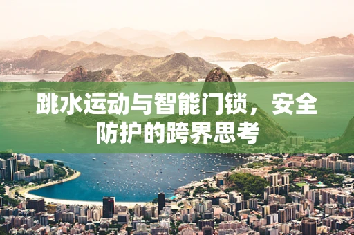 跳水运动与智能门锁，安全防护的跨界思考