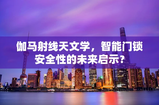 伽马射线天文学，智能门锁安全性的未来启示？