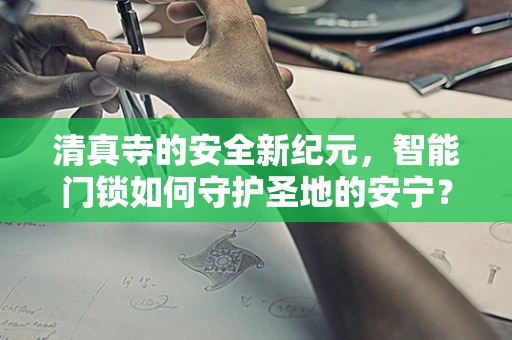 清真寺的安全新纪元，智能门锁如何守护圣地的安宁？