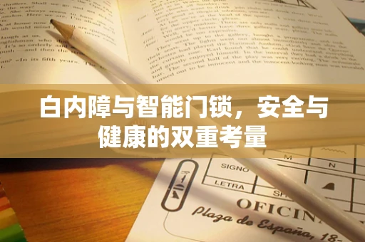 白内障与智能门锁，安全与健康的双重考量