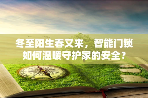 冬至阳生春又来，智能门锁如何温暖守护家的安全？