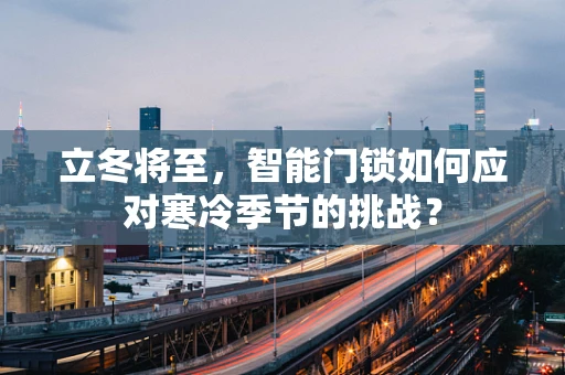 立冬将至，智能门锁如何应对寒冷季节的挑战？