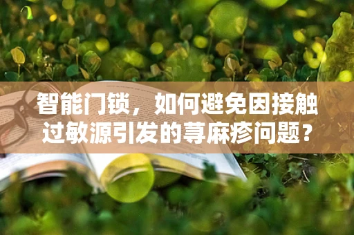智能门锁，如何避免因接触过敏源引发的荨麻疹问题？