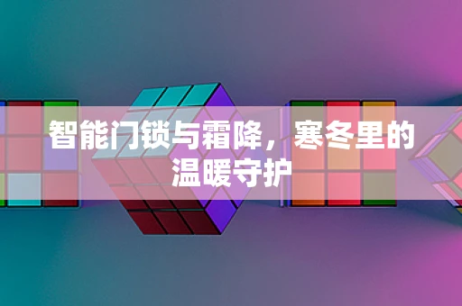 智能门锁与霜降，寒冬里的温暖守护