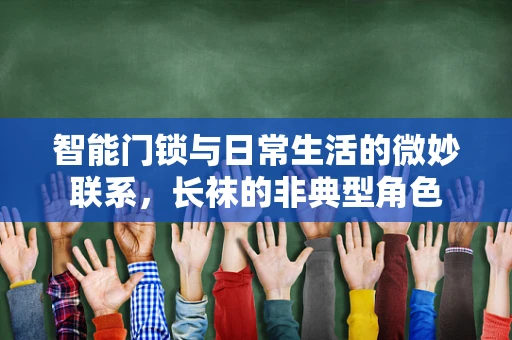 智能门锁与日常生活的微妙联系，长袜的非典型角色
