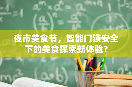 夜市美食节，智能门锁安全下的美食探索新体验？