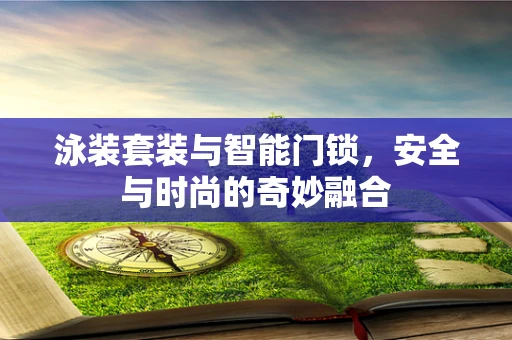 泳装套装与智能门锁，安全与时尚的奇妙融合