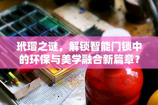 玳瑁之谜，解锁智能门锁中的环保与美学融合新篇章？