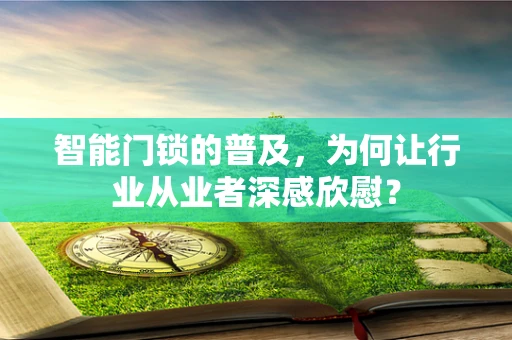 智能门锁的普及，为何让行业从业者深感欣慰？