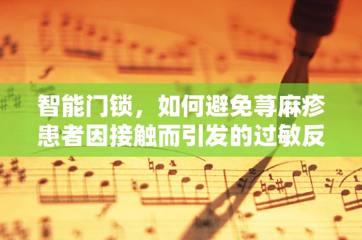 智能门锁，如何避免荨麻疹患者因接触而引发的过敏反应？