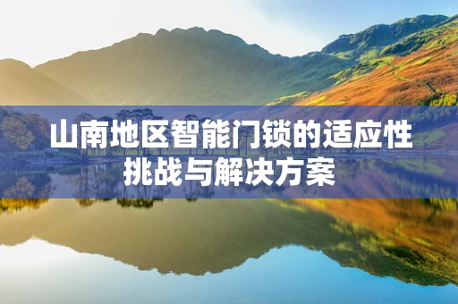 山南地区智能门锁的适应性挑战与解决方案