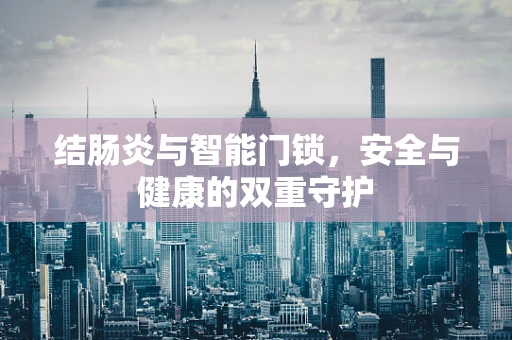 结肠炎与智能门锁，安全与健康的双重守护