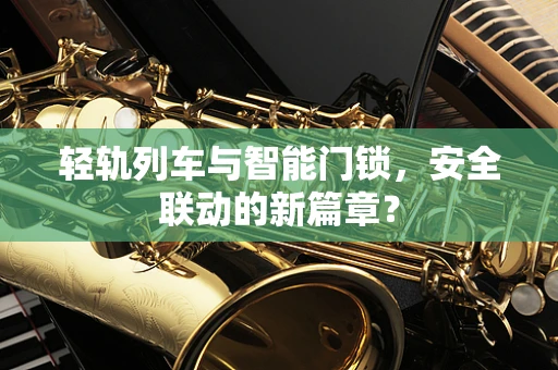 轻轨列车与智能门锁，安全联动的新篇章？