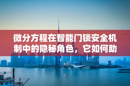 微分方程在智能门锁安全机制中的隐秘角色，它如何助力安全升级？