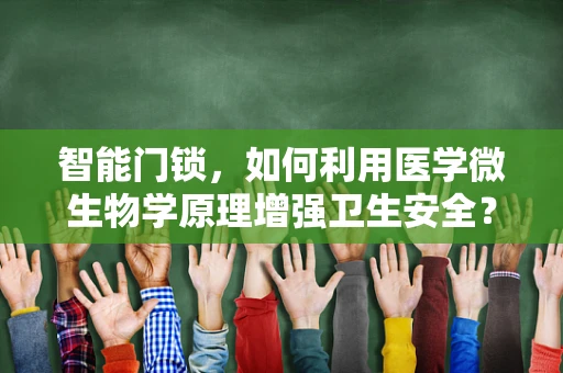 智能门锁，如何利用医学微生物学原理增强卫生安全？
