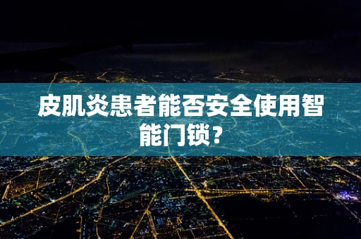皮肌炎患者能否安全使用智能门锁？